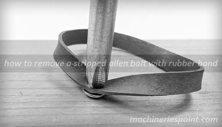 how to remove a stripped Allen bolt with rubber band