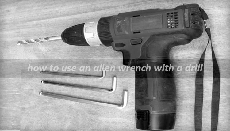how to use an allen wrench with a drill