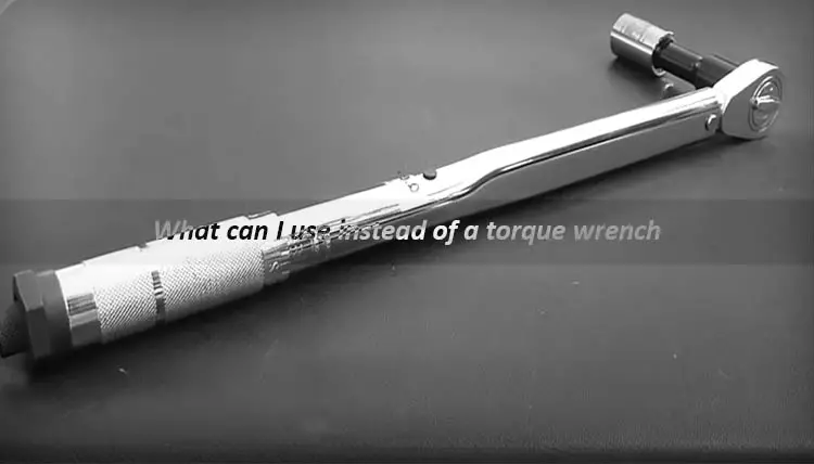 What can I use instead of a torque wrench