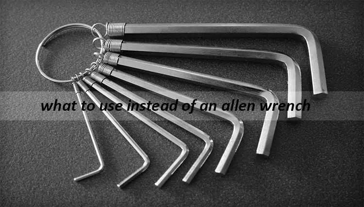what to use instead of an allen wrench